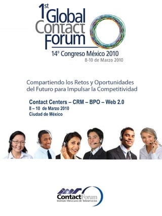 Contact Centers – CRM – BPO – Web 2.0 8 – 10  de Marzo 2010 Ciudad de México 