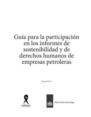 Guía para la participación
en los informes de
sostenibilidad y de
derechos humanos de
empresas petroleras
Mayo de 2013
e d i c i o n e s
indepaz
 