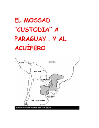 EL MOSSAD
“CUSTODIA” A
PARAGUAY… Y AL
ACUÍFERO
 