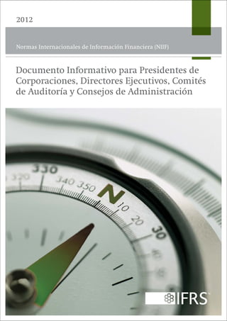 Normas Internacionales de Información Financiera (NIIF)
2012
Documento Informativo para Presidentes de
Corporaciones, Directores Ejecutivos, Comités
de Auditoría y Consejos de Administración
 