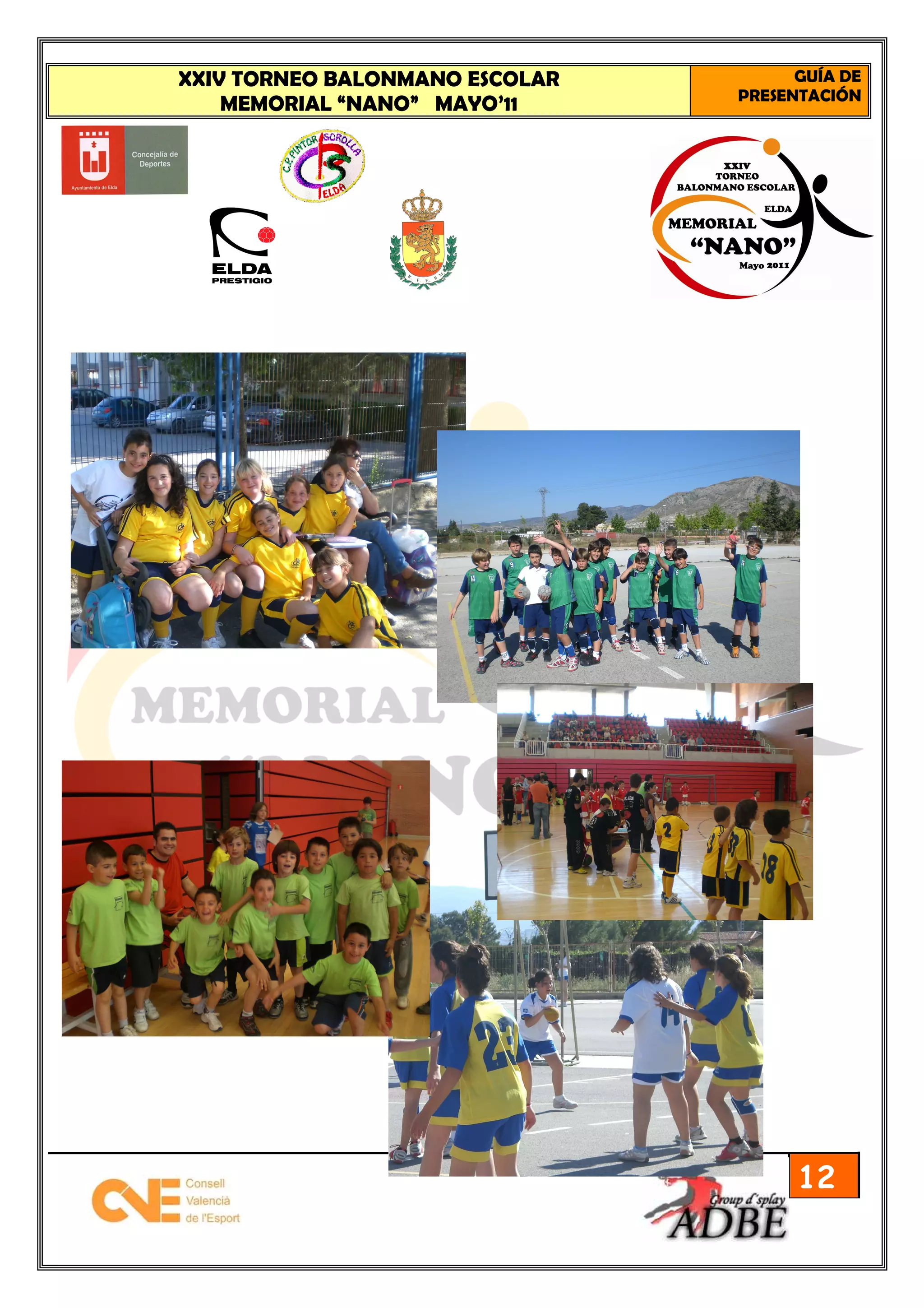 XXIV TORNEO BALONMANO ESCOLAR         GUÍA DE
                                PRESENTACIÓN
    MEMORIAL “NANO” MAYO’11




                                      12
 