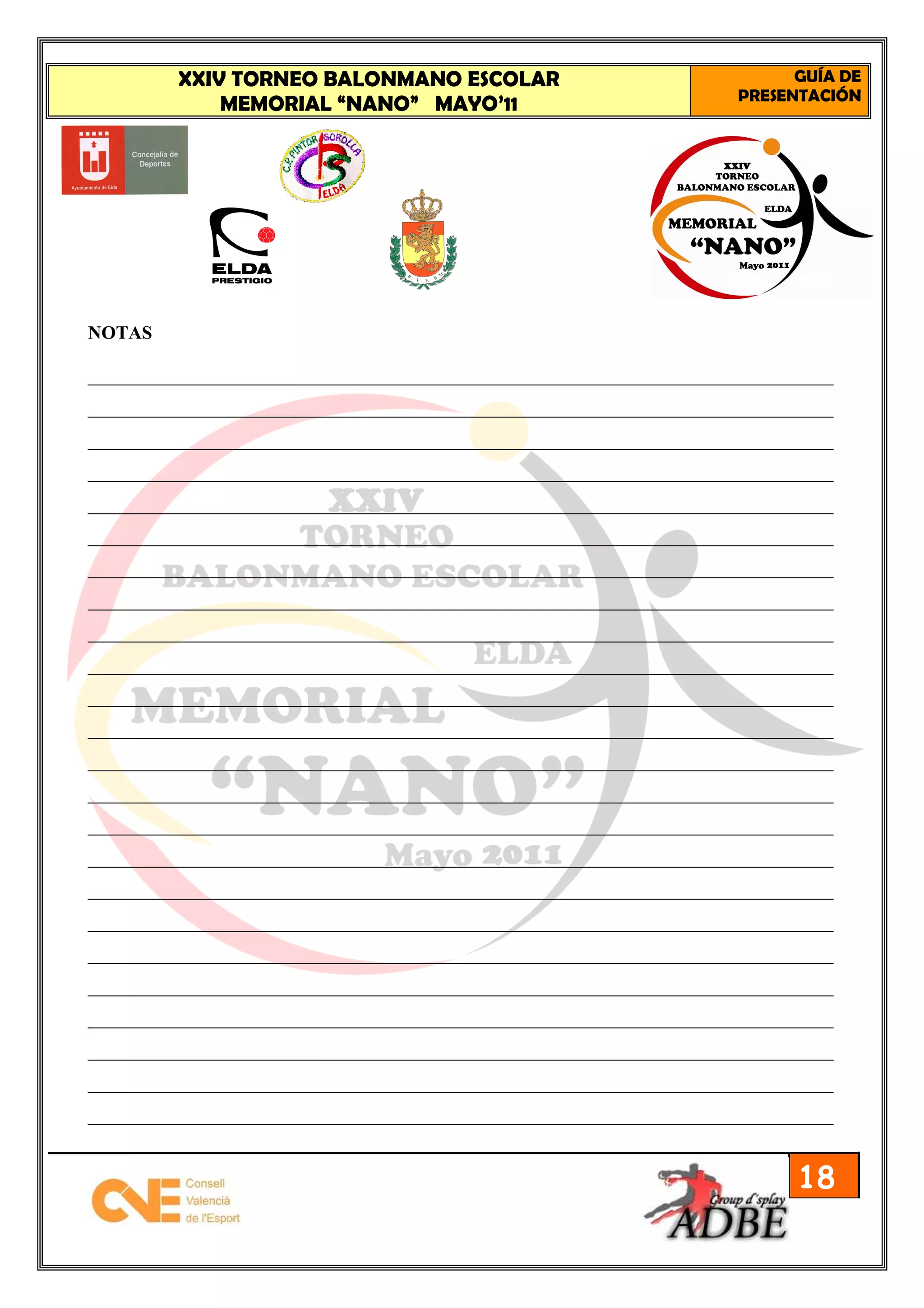 XXIV TORNEO BALONMANO ESCOLAR                                     GUÍA DE
                                                                     PRESENTACIÓN
             MEMORIAL “NANO” MAYO’11




NOTAS

________________________________________________________________________________
________________________________________________________________________________
________________________________________________________________________________
________________________________________________________________________________
________________________________________________________________________________
________________________________________________________________________________
________________________________________________________________________________
________________________________________________________________________________
________________________________________________________________________________
________________________________________________________________________________
________________________________________________________________________________
________________________________________________________________________________
________________________________________________________________________________
________________________________________________________________________________
________________________________________________________________________________
________________________________________________________________________________
________________________________________________________________________________
________________________________________________________________________________
________________________________________________________________________________
________________________________________________________________________________
________________________________________________________________________________
________________________________________________________________________________
________________________________________________________________________________
________________________________________________________________________________


                                                                            18
 