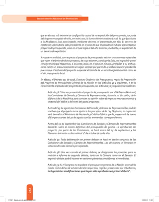 242
Departamento Nacional de Planeación
que en el caso sub examine se configuró la causal de no expedición del presupuesto por parte
del órgano encargado de ello, en este caso, la Junta Administradora Local, lo que facultaba
a la Alcaldesa Local para expedir, mediante decreto, el presentado por ella. El decreto de
repetición solo hubiera sido procedente en el caso de que el alcalde no hubiera presentado el
proyecto de presupuesto, caso en el cual regía el del año anterior, mediante, la expedición de
un decreto de repetición.
Y es que en realidad, con respecto al proyecto de presupuesto existen unas normas especiales
que rigen el trámite de dicho proyecto, de cuyo examen, concluye laSala, no es posible que el
concejo municipal respectivo, o la Junta Local, en el caso en estudio, procedan a su archivo.
Debe existir un pronunciamiento en algún sentido por parte de la instancia correspondiente
puesto que el archivo del proyecto suspende el trámite de un acto tan fundamental como es
el del presupuesto local.
En efecto, el Decreto 111 de 1996, Estatuto Orgánico del Presupuesto, regula la Preparación
del Proyecto de Presupuesto General de la Nación en los artículos 47 y siguientes. Y en lo
concerniente al estudio del proyecto de presupuesto, los artículos 56 y siguientes establecen:
Artículo 56:“Una vez presentado el proyecto de presupuesto por elGobierno Nacional,
las Comisiones de Senado y Cámara de Representantes, durante su discusión, oirán
al Banco de la República para conocer su opinión sobre el impacto macroeconómico y
sectorial del déficit y del nivel del gasto propuesto.
Antes del 15 de agosto lasComisiones delSenado yCámara de Representantes podrán
resolver que el proyecto no se ajusta a los preceptos de la Ley Orgánica, en cuyo caso
será devuelto al Ministerio de Hacienda y Crédito Público que lo presentará de nuevo
al Congreso antes del 30 de agosto con las enmiendas correspondientes.
Antes del 15 de septiembre las Comisiones de Senado y Cámara de Representantes
decidirán sobre el monto definitivo del presupuesto de gastos. La aprobación del
proyecto, por parte de las Comisiones, se hará antes del 25 de septiembre y las
Plenarias iniciarán su discusión el 1° de octubre de cada año.
Artículo 57: Toda deliberación en primer debate se hará en sesión conjunta de las
Comisiones de Senado y Cámara de Representantes. Las decisiones se tomarán en
votación de cada cámara por separado.
Artículo 58: Una vez cerrado el primer debate, se designarán los ponentes para su
revisión e informe en segundo debate, tanto en la Cámara como en el Senado. El
segundo debate podrá hacerse en sesiones plenarias simultáneas e inmediatas.
Artículo 59:Si elCongreso no expidiere el presupuesto general de la Nación antes de la
media noche del 20 de octubre del año respectivo, regirá el presentado por elGobierno,
incluyendo las modificaciones que hayan sido aprobadas en primer debate”.
117387 - Bases para la gestion todo 242 12/06/12 11:29
 