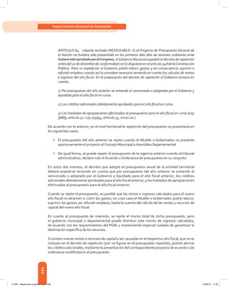 246
Departamento Nacional de Planeación
ARTÍCULO 64. <Aparte tachado INEXEQUIBLE> Si el Proyecto de Presupuesto General de
la Nación no hubiere sido presentado en los primeros diez días de sesiones ordinarias o no
hubiere sido aprobado por elCongreso, elGobierno Nacional expedirá el decreto de repetición
antes del 10 de diciembre de conformidad con lo dispuesto en el artículo 348 de laConstitución
Política. Para su expedición el Gobierno podrá reducir gastos y en consecuencia suprimir o
refundir empleos cuando así lo considere necesario teniendo en cuenta los cálculos de rentas
e ingresos del año fiscal. En la preparación del decreto de repetición el Gobierno tomará en
cuenta:
1) Por presupuesto del año anterior se entiende el sancionado o adoptado por el Gobierno y
liquidado para el año fiscal en curso.
2) Los créditos adicionales debidamente aprobados para el año fiscal en curso.
3) Los traslados de apropiaciones efectuadas al presupuesto para el año fiscal en curso (Ley
38/89, artículo 51. Ley 179/94, artículo 55, inciso 1o.).
De acuerdo con lo anterior, en el nivel territorial la repetición del presupuesto se presentaría en
los siguientes casos:
›	 El presupuesto del año anterior se repite cuando el Alcalde o Gobernador no presente
oportunamente el proyecto al Concejo Municipal o Asamblea Departamental.
›	 De igual forma, se puede repetir el presupuesto de la vigencia anterior cuando el tribunal
administrativo, declara nulo el Acuerdo u Ordenanza de presupuesto en su conjunto.
En estos dos eventos, el decreto que adopte el presupuesto anual de la entidad territorial
deberá expedirse teniendo en cuenta que por pre­supuesto del año anterior se entiende el
sancionado o adoptado por el Gobierno y liquidado para el año fiscal anterior; los créditos
adicionales debidamente aproba­dos para el año fiscal anterior; y los traslados de apropiaciones
efectuadas al presu­puesto para el año fiscal anterior.
Cuando se repite el presupuesto, es posible que las rentas e ingresos calculados para el nuevo
año fiscal no alcancen a cubrir los gastos, en cuyo caso el Alcalde o Gobernador podrá reducir,
suprimir los gastos y/o refundir empleos, hasta la cuantía del cálcu­lo de las rentas y recursos de
capital del nuevo año fiscal.
En cuanto al presupuesto de inversión, se repite el monto total de dicho presupuesto, pero
el gobierno municipal o departamental puede distribuir este monto de ingresos calculados,
de acuerdo con los requerimientos del POAI y manteniendo especial cuidado de garantizar la
destinación específica de los recursos.
Si existen nuevas rentas o recursos de capital a ser causadas en el respectivo año fiscal, que no se
incluyen en el decreto de repetición (por no figurar en el presupuesto repetido), podrán abrirse
los créditos adicionales, mediante la presentación del correspondiente proyecto de acuerdo o de
ordenanza modificatorio al presupuesto.
117387 - Bases para la gestion todo 246 12/06/12 11:29
 