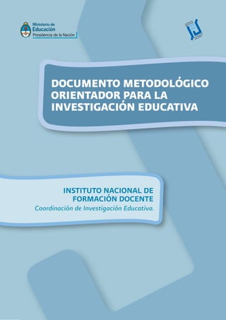 DOCUMENTO METODOLÓGICO
ORIENTADOR PARA LA
INVESTIGACIÓN EDUCATIVA
Coordinación de Investigación Educativa.
INSTITUTO NACIONAL DE
FORMACIÓN DOCENTE
 
