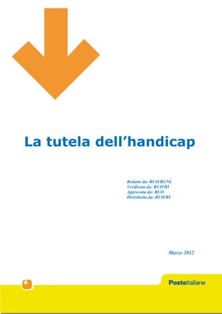 La tutela dell’handicap

             Redatto da: RUO/RI/NL
             Verificata da: RUO/RI
             Approvata da: RUO
             Distribuita da: RUO/RI




                                 Marzo 2012
 