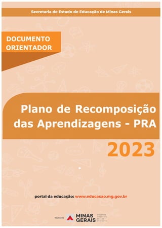 DOCUMENTO
ORIENTADOR
Plano de Recomposição
das Aprendizagens - PRA
2023
 