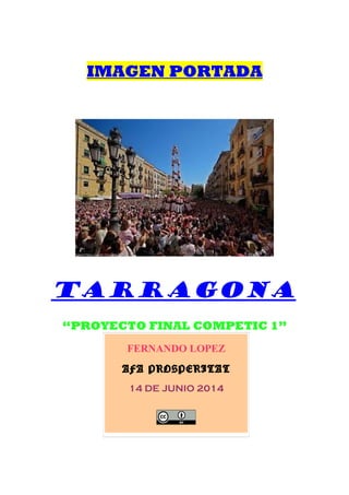 IMAGEN PORTADA
TARRAGONA
“PROYECTO FINAL COMPETIC 1”
FERNANDO LOPEZ
AFA PROSPERITAT
14 DE JUNIO 2014
 