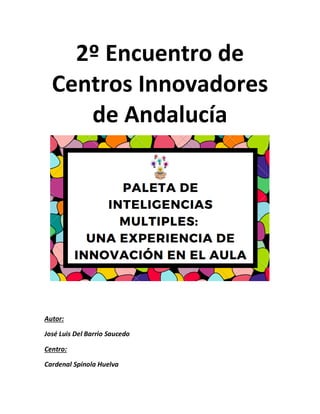 2º Encuentro de
Centros Innovadores
de Andalucía
Autor:
José Luis Del Barrio Saucedo
Centro:
Cardenal Spínola Huelva
 