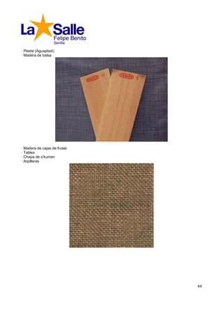 · Plaste (Aguaplast)
· Madera de balsa




· Madera de cajas de frutas
· Tablex
· Chapa de o'kumen
· Arpilleras




                              44
 