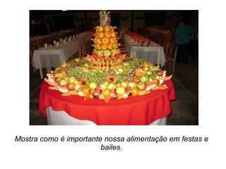 Mostra como é importante nossa alimentação em festas e bailes. 