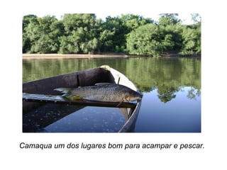 Camaqua um dos lugares bom para acampar e pescar. 