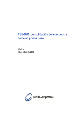PGE-2012: consolidación de emergencia
como un primer paso


Madrid
16 de abril de 2012
 