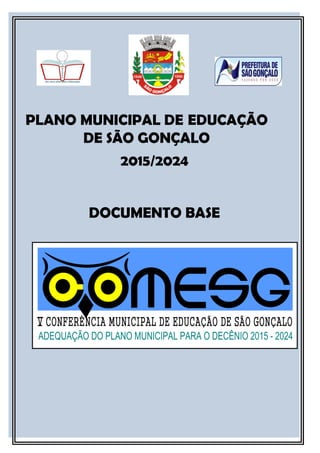 PLANO MUNICIPAL DE EDUCAÇÃO
DE SÃO GONÇALO
2015/2024
DOCUMENTO BASE
 