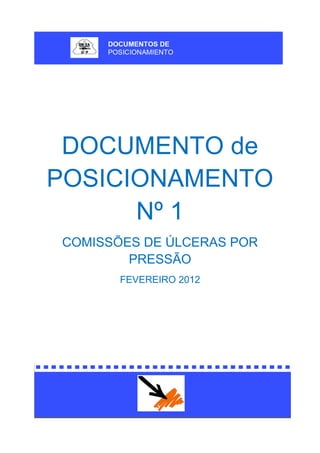 DOCUMENTO de
POSICIONAMENTO
Nº 1
COMISSÕES DE ÚLCERAS POR
PRESSÃO
FEVEREIRO 2012
 