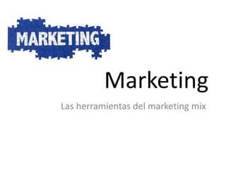 Marketing
Las herramientas del marketing mix
 
