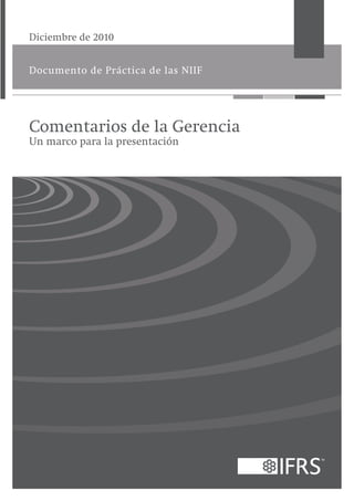 Diciembre de 2010


Documento de Práctica de las NIIF




Comentarios de la Gerencia
Un marco para la presentación
 