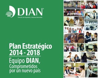 Comprometidos
por un nuevo país
Equipo DIAN,
PlanEstratégico
2014-2018
 