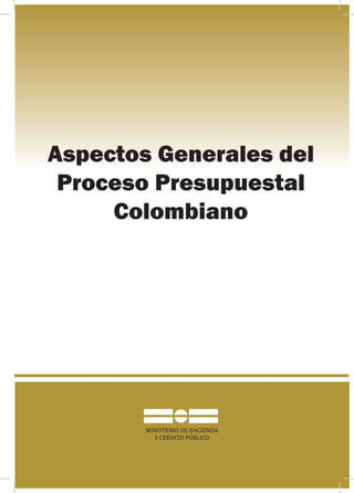 MINISTERIO DE HACIENDA
Y CRÉDITO PÚBLICO
Aspectos Generales del
Proceso Presupuestal
Colombiano
 