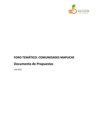 FORO TEMÁTICO: COMUNIDADES MAPUCHE
Documento de Propuestas
Julio 2011
 