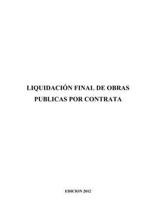 LIQUIDACIÓN FINAL DE OBRAS
PUBLICAS POR CONTRATA

EDICION 2012

 