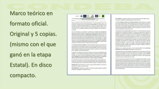 Marco teórico en
formato oficial.
Original y 5 copias.
(mismo con el que
ganó en la etapa
Estatal). En disco
compacto.
 