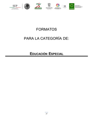 27
FORMATOS
PARA LA CATEGORÍA DE:
EDUCACIÓN ESPECIAL
 