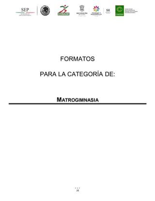 35
FORMATOS
PARA LA CATEGORÍA DE:
MATROGIMNASIA
 