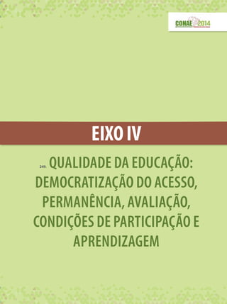 EIXOIV
249. QUALIDADE DA EDUCAÇÃO:
DEMOCRATIZAÇÃO DO ACESSO,
PERMANÊNCIA,AVALIAÇÃO,
CONDIÇÕES DE PARTICIPAÇÃO E
APRENDIZAGEM
 