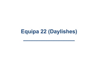 Equipa 22 (Daylishes)
_________________
 