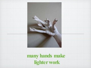 many hands make  lighter work 