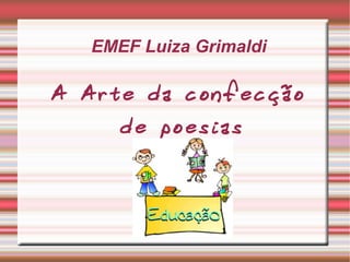 EMEF Luiza Grimaldi A Arte da confecção de poesias 