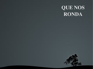 QUE NOS RONDA 