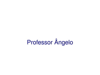    
Professor Ângelo
 