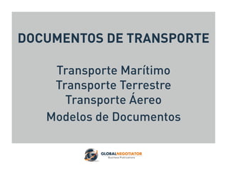 DOCUMENTOS DE TRANSPORTE
Transporte Marítimo
Transporte Terrestre
Transporte Áereo
Modelos de Documentos
 