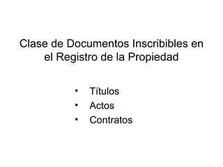 Clase de Documentos Inscribibles en el Registro de la Propiedad ,[object Object],[object Object],[object Object]