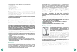 32 33
Biotecnología
La «biotecnología» es una actividad útil al hombre desde hace miles de años. Sus inicios
se remontan a aquellas épocas en que los humanos advirtieron que el jugo de uva
fermentado se convierte en vino y que la leche puede convertirse en queso o yogurt.
Estas aplicaciones hoy se denominan «biotecnología tradicional».
La automatización, por otro lado, engloba de manera interdisciplinaria a:
•	 La teoría de control.
•	 La supervisión de datos.
•	 La instrumentación industrial.
•	 El control de procesos.
•	 Las redes de comunicación, entre otros.
Estos sirven para lograr procesos en los cuales se maximicen los estándares de
productividad, se preserve la integridad de las personas que los operan, se procure el
mantenimiento y optimización de los procesos, y utilicen criterios de programación para
crear y optimizar procesos automatizados.
Tanto en el control, como en la automatización, se pueden usar sensores y dispositivos
electrónicos,como en los smartphones.
La incorporación de la tecnología de control y automatización en la educación hará
posible el logro de habilidades relevantes en cada estudiante. Estas facilitarán su
interacción con el mundo tecnológico en el que viven: entender procesos automatizados,
programar secuencialmente, controlar variables de su entorno usando tecnología,
comprender la eficiencia y confiabilidad de un proceso o sistema tecnológico, entre
otras.
En resumen, esta tecnología permitirá formar ciudadanos capaces de diseñar, innovar,
dirigir, mantener e investigar sobre equipos, dispositivos y sistemas de control. Todo ello
tomando en cuenta la calidad de los procesos de trabajo, el uso eficiente de la energía
y los recursos naturales, los sistemas de información y el impacto ambiental, con una
visión integral del desarrollo social, económico e industrial del país.
Algunos ejemplos de prototipos tecnológicos de control y automatización que se pueden
desarrollar en la Educación Básica:
•	 Control de temperatura en las casas (de gran necesidad en las de zonas altoandinas).
•	 Control de variables (necesarias en invernaderos para mejorar la producción
agrícola).
•	 Control de temperatura en casas de mascotas.
•	 Climatización automática para crianza de animales.
•	 Automatización de telares ancestrales para darles un mayor nivel de producción.
•	 Sistemas de riego inteligente que se activen o desactiven, según el nivel de sequía,
la temperatura y la hora del día.
La «contaminación ambiental» es una de las principales
preocupaciones en el Perú. La intensa actividad minera del
país conlleva un riesgo de contaminación, principalmente de
metales pesados, en los cursos de agua.
No obstante, la minería no es la única fuente potencial de
contaminación. En el Perú, como en muchos países, el uso
masivo de combustibles derivados del petróleo produce una
cantidad abundante de gases tóxicos y partículas en el aire
Tecnología ambiental
que respiramos. Además, la combustión de este tipo de combustibles genera dióxido
de carbono, gas que contribuye en mayor proporción al calentamiento global.
Otro aspecto de la contaminación es el que se genera en la deficiente disposición de
residuos sólidos producidos en toda localidad.
La solución a este problema tiene un fuerte componente relacionado a la organización
planificada del manejo de los residuos y la habilitación de grandes áreas de depósito
(rellenos sanitarios). Sin embargo, se puede aportar significativamente a este problema
si se reciclan algunos de los materiales dándoles un fin utilitario y de bajo riesgo de
contaminación.
La biotecnología moderna, en cambio, es reciente, surge en la década de los ochenta
y utiliza técnicas denominadas, en su conjunto, «ingeniería genética» para modificar
y transferir genes de un organismo a otro. De esta manera, por ejemplo, es posible
producir insulina humana en bacterias para mejorar el tratamiento de la diabetes.
El Convenio sobre la Diversidad Biológica de las Naciones Unidas define a la
biotecnología como «Toda aplicación tecnológica que utilice sistemas biológicos
y organismos vivos o sus derivados para la creación o modificación de productos o
procesos para usos específicos».
En la práctica, la biotecnología es toda actividad basada en conocimientos
multidisciplinarios, que utiliza agentes biológicos para hacer productos útiles y resolver
problemas.
Ejemplos de prototipos en biotecnología que se pueden desarrollar en la Educación
Básica:
•	 Estrategias para mejorar la fermentación de insumos locales, como uva, caña de
azúcar, harina de maíz, harina de yuca, entre otros.
•	 Tratamiento biológico para recuperar suelos desnutridos por la deforestación.
•	 Producción de queso y yogurt.
•	 Generación de energía eléctrica a partir de la producción de biogás.
 