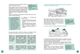 36 37
“El científico
explora lo que existe y el
tecnólogo crea lo que nunca
ha existido”.
Theodore von Kármán
contexto determinado (situación geográfica, limitación de
materiales, presupuesto, entre otros).
Desde una perspectiva intercultural, los estudiantes tendrán
la oportunidad de conocer las técnicas y tecnologías
desarrolladas por diversos pueblos, en diferentes contextos
y tiempos, y podrán contrastarlas o complementarlas con
aquellas derivadas del conocimiento científico y tecnológico
aprendido en la escuela y respaldado por la comunidad
científica.
Un estudiante es tecnológicamente
competente cuando:
•	 Plantea problemas que requieren soluciones
tecnológicas y selecciona alternativas de
solución.
•	 Diseña alternativas de solución al problema.
•	 Implementa y valida alternativas de solución.
•	Evalúa y comunica la eficiencia, la
confiabilidad y los posibles impactos de su
prototipo.
Los «objetos tecnológicos» son
instrumentos que requieren
fuerza humana para funcionar:
un martillo, una llave, un
cuchillo. Los «sistemas
tecnológicos» están formados
por un conjunto de objetos
tecnológicos que, al interactuar
entre sí, cumplen una función
específica: medir el tiempo
(reloj), cocinar cerámica
(horno), etcétera.
Crear oportunidades para analizar
los objetos (por ejemplo, ruedas y
palancas) o sistemas tecnológicos
(por ejemplo, juguetes
mecánicos) y así comprender su
funcionamiento. Debemos iniciar
a nuestros estudiantes en temas
tecnológicos para familiarizarlos
con los avances tecnológicos.
Fomentar el uso de un vocabulario
tecnológico adecuado para
expresar ideas y posturas frente
a la ejecución de proyectos
tecnológicos.
Fomentar una
actitud crítica y
reflexiva acerca
de los problemas
que se presentan
en el mundo de
la tecnología.
Incentivar la
curiosidad
hacia el mundo
tecnológico.
Promover una postura
frente a los efectos,
positivos y negativos, que
la tecnología produce
en la sociedad y en el
ambiente (por ejemplo,
analizar el impacto en el
ambiente de las baterías
que se desechan sin
control).
Orientar la búsqueda de
información necesaria
para planificar y ejecutar
proyectos tecnológicos.
Para lograr dicho perfil en nuestro ciclo, llevemos a cabo algunas acciones
indispensables que debemos tener presente en nuestra labor pedagógica:
De este modo, incrementarán sus posibilidades de identificar alternativas de solución
viables a los problemas planteados.
Toda solución
de un problema tecnológico
está orientada a satisfacer
una necesidad plenamente
identificada.
Capacidad:Planteaproblemasquerequierensolucionestecnológicas
y selecciona alternativas de solución
Esta capacidad implica hacerse preguntas acerca de la
realidad, describir necesidades u oportunidades en un área de
interés y definir las posibles causas del problema. Asimismo,
supone seleccionar y describir una o varias alternativas que
permitan solucionar el problema con el uso articulado de
conocimientos empíricos y científicos.
«Innovación: […]
creación o modificación
de un producto».
Diccionario de la Real
Academia Española
Es la capacidad de representar las posibles soluciones a un problema con el uso de
conocimiento científico y estableciendo las especificaciones cualitativas, cuantitativas y
funcionales requeridas para poder implementarlas.
En el ciclo III, se desarrolla al representar alternativas con palabras, esquemas y dibujos
sencillos, y al seleccionar materiales según sus propiedades conocidas, así como
Capacidad: Diseña alternativas de solución al problema
al explicar el «porqué» y el «para qué» de los procesos de
implementación.
Debemos tener en cuenta que «el diseño es una actividad
cognitiva y práctica de carácter proyectivo» (Rodríguez,
1998:137) que involucra la planificación, la organización de la
producción y, por supuesto, la innovación.
 
