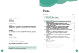 2 3
Ministerio de Educación
Av. De la Arqueología, cuadra 2 - San Borja
Lima, Perú
Teléfono 615-5800
www.minedu.gob.pe
Versión 1.0
Tiraje: 55 100 ejemplares
Elaboración:
José Alejandro Pezo De la Cuba, María José Ramos Haro, Guillermo García Figueroa, Elizabeth
Yolanda Quinteros Hijar, Miki Janett Niño Correa, Myriam Ventura Panduro, Wilfredo Palomino
Noa, Josué Moisés Camavilca Vega, Liriama Velasco Taipe, Carmen Yupan Cárdenas, Rina Carhuaz
Ambía, Erick Alata Olivares, Patricia Mendiola Chávez.
Colaboradores:
Daniel Guerra Giráldez, Nicolás Merveille, Luis Daniel Cárdenas Macher, Gerard Franz Santillán
Quiñonez, Abel Gutarra Espinoza, Eriberto Agüero Ricapa, Fernando Escudero Ratto, Rodrigo Valera
Lynch, Andrea Soto Torres y Luis Fernando Ortiz Zevallos.
Ilustraciones:
Terra & Vento
Diseño y diagramación:
Percy Valdivia, Terra & Vento
© Ministerio de Educación
Todos los derechos reservados. Prohibida la reproducción de este material por cualquier medio,
total o parcialmente, sin permiso expreso de los editores.
Hecho el Depósito Legal en la Biblioteca Nacional del Perú: Nº 2014
Impreso en el Perú / Printed in Peru
En vista de que en nuestra opinión, el lenguaje escrito no ha encontrado aún una manera
satisfactoria de nombrar a ambos géneros con una sola palabra, en este fascículo se ha optado por
emplear términos en masculino para referirse a ambos géneros.
Presentación..............................................................................................................................	Pág.5
1.	 Fundamentos y definiciones................................................................................................................... 	7
	 1.1	 ¿Por qué aprender Ciencia y Tecnología?......................................................................................	7
	 1.2	 ¿Para qué aprender Ciencia y Tecnología?................................................................................... 	8
2. Competencias y capacidades................................................................................................................	11
2.1	 Competencia: Indaga, mediante métodos científicos, situaciones que pueden ser
	 investigadas por la ciencia..............................................................................................................	12	
	 2.1.1 Relación con los estándares de aprendizaje: Mapas de progreso...................................	20	
	 2.1.2	 Matriz: Indaga, mediante métodos científicos, situaciones que pueden ser
			 investigadas por la ciencia...................................................................................................	20
	 2.2	Competencia: Explica el mundo físico, basado en conocimientos científicos...........................	25	
	 2.2.1	 Relación con los estándares de aprendizaje: Mapas de progreso.................................	26	
	 2.2.2	Matriz: Explica el mundo físico, basado en conocimientos científicos.............................	26
	 2.3	Competencia: Diseña y produce prototipos tecnológicos para resolver problemas de
		su entorno	..................................................................................................................................... 30
		 2.3.1	 Relación con los estándares de aprendizaje: Mapas de progreso.................................	41	
	 2.3.2	Matriz: Diseña y produce prototipos tecnológicos que resuelven
			 su entorno.............................................................................................................................. 	41
	 2.4	Competencia: Construye una posición crítica sobre la ciencia y la tecnología en
		sociedad............................................................................................................................................	45
		 2.4.1	 Relación con los estándares de aprendizaje: Mapas de progreso.................................	48	
	 2.4.2	Matriz: Construye una posición crítica sobre la ciencia y la tecnología en
			 sociedad..................................................................................................................................	48	
2.5	Grandes ideas..................................................................................................................................	52
		2.5.1	Eventos paradigmáticos........................................................................................................	54
		2.5.2	Campos temáticos.................................................................................................................	55
	
3.	 Orientaciones didácticas....................................................................................................................... 	56
	 3.1	 Estrategias generales para desarrollar las competencias..........................................................	56	
	 3.1.1	 Estrategia: Aprendizaje basado en problemas (APB)........................................................	56
		 3.1.2	 Estrategia: Aprendizaje por proyectos.................................................................................	57
		 3.1.3	 Estrategia: Aprendizaje por investigación...........................................................................	58
Índice
 