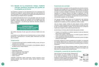 60 61
Aquí mostramos un ejemplo en el que desarrollaremos las cinco capacidades de la
competencia de indagación. Creemos necesario aclarar que si bien abordamos las
cinco capacidades en una sola actividad, ello no significa que necesariamente en una
actividad tengan que trabajarse todas las capacidades.
Una actividad puede desarrollar solo una o dos capacidades, incluso solo una parte
de alguna de ellas. Por ejemplo, de la capacidad «Diseña estrategias para hacer
indagación», podríamos abordar solo «las técnicas de uso de algún material para
hacer un experimento», o «las técnicas para seleccionar información referente al
problema a indagar».
Idea científica relacionada: «El suelo, agua y aire conforman el hábitat de los seres
vivos».
Conocimientos: ser vivo, diferencias entre el chanchito de tierra y un insecto, ambiente
húmedo/seco e iluminado/oscuro, comunidad, hábitat, interacciones de los seres
vivos y el ambiente.
Comprensiones:
•	 El chanchito de tierra trata de estar en ambientes húmedos y oscuros, más que en
ambientes secos e iluminados.
•	 El hábitat del chanchito de tierra son los bosques y zonas pedregosas, debajo de
las piedras, troncos, cortezas, hojarasca.
Capacidades:
•	 Problematiza situaciones.
•	 Diseña estrategias para hacer indagación.
•	 Genera y registra datos o información.
•	 Analiza datos o información.
•	 Evalúa y comunica.
Habilidades: problematizar, diseñar, experimentar, controlar condiciones, concluir,
organizar materiales, seguir instrucciones, observar, describir, trabajar en equipo,
buscar referencias.
3.2.1	Ejemplo de la competencia: Indaga, mediante
métodos científicos, situaciones que pueden ser
investigadas por la ciencia
Actividad de indagación
¿Los chanchitos de tierra prefieren un ambiente
seco o húmedo, iluminado u oscuro?
Presentación de la actividad
La actividad introduce una pregunta concreta, que admite varias opciones de solución.
Entre todas, hemos escogido esta, en la que trataremos de averiguar si un grupo de
chanchitos de tierra tiene alguna «preferencia» por un determinado tipo de ambiente,
en el que se controla la humedad y la iluminación. Para encontrar una respuesta
sustentada por la evidencia, tendremos que realizar un experimento, en el que
pondremos a un grupo de estos pequeños animales en dos ambientes diferentes y en
ciertas condiciones, las que controlaremos. Este experimento nos permitirá identificar
si los chanchitos «prefieren» uno u otro ambiente.
Una respuesta confiable depende mucho de las condiciones en que realicemos
el experimento. Por ello, controlaremos esas condiciones. Así, interpretaremos
debidamente los resultados y, por tanto, la experiencia cumplirá su objetivo.
Antes de empezar cualquier actividad con estos pequeños animales, debemos
comunicar a nuestros estudiantes que los chanchitos de tierra son seres vivos y que,
por ello, es necesario respetarlos y cuidarlos. Hay que remarcar que un principio de
nuestra área es respetar y cuidar la vida de todos los seres vivos.
Al mismo tiempo, les haremos saber más sobre estos pequeños animales:
•	 Cumplen un rol importante en el ambiente, mejorando el suelo que utilizaremos
para el cultivo de nuestros alimentos.
•	 Cuando comen plantas en descomposicion y los restos de plantas, también se
comen a las bacterias dañinas que viven ahí.
•	 Como mediante estas acciones nos beneficiamos como seres humanos, son dignos
también de nuestro respeto.
En tal sentido, indicaremos a nuestros estudiantes que al recogerlos, y en el desarrollo
de la actividad, debemos tener los cuidados que sean necesarios para no dañarlos y
que, al final de la actividad, nos preocuparemos por devolverlos al lugar en donde los
encontramos.
Como estrategia para que nuestros estudiantes entablen una relación afectiva con
estos animalitos, convendría también que hagamos un afiche con una imagen y una
frase alusiva a la importancia de los chanchitos de tierra.
Antes de buscar los chanchitos de tierra, prepararemos el
frasco recolector, una cuchara medidora y un plato viejo
(o una maceta de hidroponía, en caso que queramos
ponerlos en la maceta con la tierra de donde los recogimos).
Usaremos la cuchara medidora para capturarlos y el plato
viejo para ponerlos allí y separarlos de la tierra.
La búsqueda y recolección de chanchitos de tierra
 