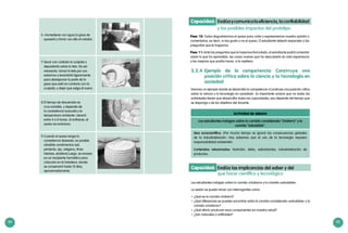 94 95
6.	 Humedecer con agua la gasa de
quesería y forrar con ella el colador.
7.	Secar con cuidado la cuajada y
depositarla sobre la tela. De ser
necesario, tomar la tela por sus
extremos y levantarla ligeramente
para destaponar la parte de la
gasa que está en contacto con la
cuajada, y dejar que salga el suero.
8.	El tiempo de desuerado es
muy variable, y depende de
la consistencia buscada y la
temperatura ambiente. Llevará
entre 4 a 8 horas. Al enfriarse, el
queso se endurece.
9.	Cuando el queso tenga la
consistencia deseada, es posible
añadirle condimentos (sal,
pimienta, ajo, orégano, finas
hierbas, etcétera).Luego, se envasa
en un recipiente hermético para
colocarlo en la heladera, donde
se conservará hasta 10 días,
aproximadamente.
Veamos un ejemplo donde se desarrolla la competencia «Construye una posición crítica
sobre la ciencia y la tecnología en sociedad». Es importante aclarar que no todas las
actividades tienen que desarrollar todas las capacidades, eso depende del tiempo que
se disponga y de los objetivos del docente.
Capacidad: Evalúaycomunicalaeficiencia,laconfiabilidad
y los posibles impactos del prototipo
Paso 10: Todos degustaremos el queso para untar y expresaremos nuestra opinión y
comentarios, es decir, si nos gusta o no el queso. El estudiante deberá responder a las
preguntas que le hagamos.
Paso 11: Ante las preguntas que le hayamos formulado, el estudiante podrá comentar
sobre lo que ha aprendido, las cosas nuevas que ha descubierto en esta experiencia
y las mejoras que podría hacer, si la repitiera.
3.2.4	Ejemplo de la competencia: Construye una
posición crítica sobre la ciencia y la tecnología en
sociedad
Los estudiantes indagan sobre la comida «chatarra» y la comida «saludable».
La sesión se puede iniciar con interrogantes como:
•	¿Qué es la comida chatarra?
•	¿Qué diferencias se pueden encontrar entre la comida considerada «saludable» y la
comida «chatarra»?
•	¿Qué efecto producen esos componentes en nuestra salud?
•	¿Son naturales o artificiales?
Actividad de debate
Los estudiantes indagan sobre la comida considerada “chatarra” y la
comida “saludable”.
Idea sociocientífica: «Por mucho tiempo se ignoró las consecuencias globales
de la industrialización. Hoy sabemos que el uso de la tecnología requiere
responsabilidad ambiental».
Contenidos relacionados: Nutrición, dieta, saborizantes, industrialización de
productos.
Capacidad: Evalúa las implicancias del saber y del
que hacer científico y tecnológico
 