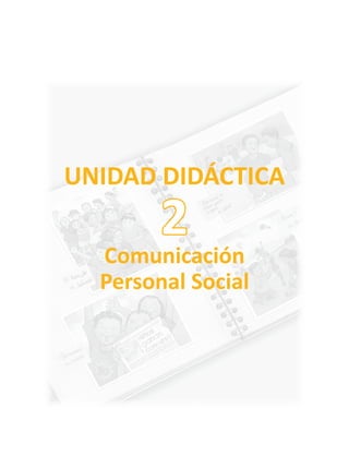 UNIDAD DIDÁCTICA
Comunicación
Personal Social
2
 