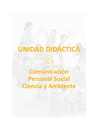 UNIDAD DIDÁCTICA
Comunicación
Personal Social
Ciencia y Ambiente
3
 