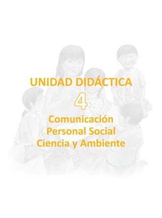 UNIDAD DIDÁCTICA
Comunicación
Personal Social
Ciencia y Ambiente
4
 