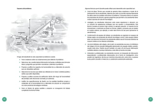 86 87
El logro del estudiante en esta capacidad se evidencia cuando:
	 Hace conjeturas sobre sus observaciones para detectar el problema.
	 Selecciona, lee y analiza textos/información de fuentes confiables para formular
ideas y preguntas que permitan caracterizar y delimitar el problema.
	 Propone y justifica los aspectos de funcionalidad de su alternativa de solución
que son deseables optimizar.
	 Selecciona los recursos que deben ser utilizados en la menor cantidad posible y
verifica que estén disponibles.
	 Propone y justifica acciones de verificación dentro del rango de funcionalidad
del prototipo ante situaciones normales y/o extremas.
	 Justifica las especificaciones de diseño con los posibles beneficios propios y
colaterales de la funcionalidad de su alternativa de solución en comparación
con otros productos tecnológicos similares.
	 Hace un listado de gastos posibles y propone un cronograma de trabajo
cumpliendo las fechas límites.
Algunas técnicas que el docente puede utilizar para desarrollar esta capacidad son:
	 Lluvia de ideas: Técnica que consiste en generar ideas novedosas a través de la
participación de los estudiantes, dejando que cada uno de ellos exprese libremente
las ideas sobre las posibles soluciones al problema. El docente anota en la pizarra
las propuestas de solución y genera preguntas que permitan a los estudiantes idear
nuevas opciones de solución tecnológica.
	 Analogías: Los estudiantes relacionan cada nueva experiencia o situación con
un conjunto de experiencias análogas que nos ayudan a comprenderlas. Esta
técnica consiste en producir algo usando un ejemplo parecido. La mayoría de las
innovaciones o creaciones se basan en formas, objetos y procesos que ya existen
en nuestro entorno; por ejemplo, el avión tiene forma de ave para aprovechar la
aerodinámica.
	 Conformación de equipos de trabajo: Los estudiantes se organizan en equipos de
trabajo según una propuesta de solución tecnológica común. Estos equipos deben
tener una estructura funcional y los estudiantes deben asumir funciones distintas de
manera rotativa en las diversas actividades.
	 Uso de la biblioteca del colegio o de la web: Los estudiantes recurren a la biblioteca
del colegio a fin de consultar bibliografía relacionada con energía cinética, presión,
caudal, entre otros. Podrán recurrir también a la web a fin de buscar información
confiable referida a bombas hidráulicas, entre ellas la bomba de ariete.
	 Entrevistas a profesionales: Los estudiantes recurren, en búsqueda de información
especializada, a profesionales relacionados con el tema en investigación como
pueden ser ingenieros, técnicos en mecánica de producción, entre otros, a quienes
se les podrá consultar a través de un cuestionario previamente elaborado.
tanque
manguera
arietetubería
metálica
h
H
Esquema del problema:
 