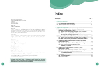 2 3
Ministerio de Educación
Av. De la Arqueología, cuadra 2 - San Borja
Lima, Perú
Teléfono 615-5800
www.minedu.gob.pe
Versión 1.0
Tiraje: 55 100 ejemplares
Elaboración:
Guillermo García Figueroa, Elizabeth Yolanda Quinteros Hijar, Miki Janett Niño Correa, Wilfredo
Palomino Noa, José Alejandro Pezo De la Cuba, María José Ramos Haro, Miryam Ventura Panduro,
Josué Moisés Camavilca Vega, Liriama Velasco Taipe, Carmen Yupan Cárdenas, Rina Cárhuaz Ambía,
Erick Alata Olivares, Patricia Mendiola Chávez.
Colaboradores:
Daniel Guerra Giraldez, Nicolás Merveille, Luis Daniel Cárdenas Macher, Gerard Franz Santillán
Quiñonez, Abel Gutarra Espinoza, Eriberto Agüero Ricapa, Fernando Escudero Ratto, Rodrigo Valera
Lynch
Ilustraciones:
David Crispín Cuadros
Diseño y diagramación:
Carmen Inga Colonia, David Crispín Cuadros
Impreso por:
Quad/Graphics Perú S.A.
Av. Los Frutales 344 Ate – Lima
RUC: 20371828851
© Ministerio de Educación
Todos los derechos reservados. Prohibida la reproducción de este material por cualquier medio,
total o parcialmente, sin permiso expreso de los editores.
Hecho el Depósito Legal en la Biblioteca Nacional del Perú: Nº 2015-01403
Impreso en el Perú / Printed in Peru
Índice
Presentación..................................................................................................................... Pág. 5
1.	 Fundamentos y definiciones......................................................................................................... 7
	 1.1	 ¿Por qué aprender Ciencia y Tecnología?.......................................................................... 7
	 1.2	 ¿Para qué aprender Ciencia y Tecnología?....................................................................... 8
2.	 Competencias y capacidades...................................................................................................... 10
	 2.1	 Competencia: Indaga, mediante métodos científicos, situaciones
		 que pueden ser investigadas por la ciencia...................................................................... 12
		 2.1.1	 Relación con los estándares de aprendizaje: Mapas de progreso...................... 19
		 2.1.2	 Matriz: Indaga, mediante métodos científicos, situaciones
			 que pueden ser investigadas por la ciencia........................................................... 19
	 2.2	 Competencia: Explica el mundo físico, basado en conocimientos científicos................ 27
		 2.2.1	 Relación con los estándares de aprendizaje: Mapas de progreso...................... 29
		 2.2.2	 Matriz: Explica el mundo físico, basado en conocimientos científicos................. 29
	 2.3	 Competencia: Diseña y produce prototipos tecnológicos para resolver
		 problemas de su entorno..................................................................................................... 36
		 2.3.1	 Relación con los estándares de aprendizaje: Mapas de progreso...................... 49
		 2.3.2	 Matriz: Diseña y produce prototipos para resolver
			 problemas de su entorno.......................................................................................... 49
	 2.4	 Competencia: Construye una posición crítica sobre la ciencia
		 y la tecnología en sociedad................................................................................................. 56
		 2.4.1	 Relación con los estándares de aprendizaje: Mapas de progreso...................... 59
		 2.4.2	 Matriz: Construye una posición crítica sobre la ciencia
			 y la tecnología en sociedad...................................................................................... 59
	 2.5	 Grandes ideas....................................................................................................................... 62
		 2.5.1	 Eventos paradigmáticos............................................................................................ 63
		 2.5.2	 Campos temáticos..................................................................................................... 65
En vista de que en nuestra opinión, el lenguaje escrito no ha encontrado aún una manera
satisfactoria de nombrar a ambos géneros con una sola palabra, en este fascículo se ha optado por
emplear términos en masculino para referirse a ambos géneros.
 