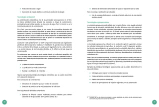 40 41
	 Producción de queso y yogurt
	 Generación de energía eléctrica a partir de la producción de biogás
Tecnología ambiental
La contaminación ambiental es una de las principales preocupaciones en el Perú.
La intensa actividad minera del país trae asociado un riesgo de contaminación,
principalmente de metales pesados en los cursos de agua. Pero la minería no es la
única fuente potencial de contaminación.
En el Perú, como en muchos países, el uso masivo de combustibles derivados del
petróleo produce una cantidad abundante de gases tóxicos y partículas en el aire que
respiramos. Además, la combustión incompleta de este tipo de combustible genera
dióxido de carbono, gas que contribuye en mayor proporción al calentamiento global.
Otro aspecto de la contaminación es el que se genera en la deficiente disposición de
residuos sólidos producidos en toda localidad.
La solución a este problema tiene un fuerte componente relacionado a la organización
planificada del manejo de los residuos y la habilitación de grandes áreas de depósito
(rellenos sanitarios). Sin embargo, se puede aportar significativamente a este problema
si se reciclan algunos de los materiales dándoles un fin utilitario y de bajo riesgo de
contaminación.
En poblaciones que carecen de agua potable debido a la dificultad geográfica del
lugar, se deben diseñar sistemas de purificación domiciliaria con materiales locales y
de bajo costo. Desde el punto de vista educativo, podemos incentivar la construcción de
prototipos para:
	 La detección de los contaminantes
	 La purificación del medio contaminado
	 Reciclaje y reutilización de materiales
Algunos ejemplos de prototipos tecnológicos ambientales que se pueden desarrollar
en la educación básica son:
Para la detección de contaminantes:
	 Indicadores de acidez del agua por cambio de coloración
	 Detección de partículas en el aire usando telas de color claro
Para la purificación del medio contaminado:
	 Sistemas de filtración usando materiales porosos naturales para retener
colorantes en el agua (arcilla, arena, piedra pómez, etc.)
	 Sistemas de eliminación de bacterias del agua por exposición a la luz solar
Para el reciclaje y reutilización de materiales:
	 Uso de envases plásticos para construir parte de la estructura de una vivienda
(ventana-pared)
Tecnologías agropecuarias
La actividad agropecuaria está definida por la ciencia formal como aquella actividad
humana que se encuentra orientada tanto al cultivo del campo como a la crianza de
animales. Ambas actividades, agricultura y ganadería, se encuentran estrechamente
vinculadas y se nutren la una de la otra. El ganado aporta estiércol, que es empleado
como abono para pastos y cultivos y estos sirven de alimento para los animales.
Actualmente, la tecnología agropecuaria se define como el conjunto de tecnologías
para el manejo de plantas y animales, el empleo de microorganismos y el mejoramiento
genético.
La tecnología agropecuaria, enfocada en la producción agrícola y ganadera, incluye
los métodos tradicionales de agricultura, la revolución verde4
, la ingeniería genética,
las técnicas agroecológicas y de aprovechamiento sustentable (agricultura orgánica,
biodinámica, permacultura, control integrado de plagas, entre otros), así como el uso de
máquinas de última generación (tractores, trilladoras, desmalezadoras, ordeñadoras,
cultivadoras, etc.).
Pese a ser una actividad ancestral, la actividad agropecuaria en nuestro país tiene un
potencial que aún no ha sido explotado, por lo que es necesario dotar a los ciudadanos
de una capacidad suficiente para sostener su desarrollo y crecimiento económico hasta
lograr una mayor independencia económica.
Ejemplos de prototipos tecnológicos agropecuarios que se pueden desarrollar en la
educación básica:
	 Estrategias para mejorar la crianza de animales menores
	 Cultivo de hierbas aromáticas para investigar su aprovechamiento
	 Injertos para producir variedades
	 Bancos de germoplasmas de especies regionales para su preservación
4	 Aumento del uso de diversas tecnologías y nuevas variedades de cultivos de alto rendimiento para
incrementar la producción mundial de alimentos.
 
