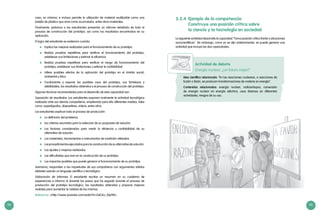 94 95
caso, es mínima; e incluso permite la utilización de material reutilizable como una
botella de plástico que sirve como acumulador, entre otros materiales.
Finalmente, pidamos a los estudiantes presentar un informe detallado de todo el
proceso de construcción del prototipo, así como los resultados encontrados en su
aplicación.
El logro del estudiante se evidencia cuando:
	 Explica las mejoras realizadas para el funcionamiento de su prototipo.
	 Realiza pruebas repetitivas para verificar el funcionamiento del prototipo,
establecer sus limitaciones y estimar la eficiencia.
	 Realiza pruebas repetitivas para verificar el rango de funcionamiento del
prototipo, establecer sus limitaciones y estimar la confiablidad.
	 Infiere posibles efectos de la aplicación del prototipo en el ámbito social,
ambiental y ético.
	 Fundamenta y expone los posibles usos del prototipo, sus fortalezas y
debilidades, los resultados obtenidos y el proceso de construcción del prototipo.
Algunas técnicas recomendadas para el desarrollo de esta capacidad son:
Exposición de resultados: Los estudiantes exponen oralmente la actividad tecnológica
realizada ante sus demás compañeros, empleando para ello diferentes medios, tales
como: papelógrafos, diapositivas, videos, entre otros.
Los estudiantes explican todo el proceso de producción:
	 La definición del problema.
	 los criterios asumidos para la selección de su propuesta de solución.
	 Los factores considerados para medir la eficiencia y confiabilidad de su
alternativa de solución.
	 Los materiales, herramientas e instrumentos de medición utilizados.
	 Los procedimientos ejecutados para la construcción de su alternativa de solución.
	 Los ajustes o mejoras realizados.
	 Las dificultades que tuvo en la construcción de su prototipo.
	 Los impactos posibles que puede generar el funcionamiento de su prototipo.
Asimismo, responden a las inquietudes de sus compañeros con argumentos sólidos
(debate) usando un lenguaje científico y tecnológico.
Elaboración de informes: El estudiante escribe un resumen en su cuaderno de
experiencias e informa al docente los pasos que ha seguido durante el proceso de
producción del prototipo tecnológico, los resultados obtenidos y propone mejoras
realistas para aumentar la calidad de los mismos.
Referencia: <http://www.youtube.com/watch?v=QJC6U_tQyYM>.
3.2.4	 Ejemplo de la competencia:
		 Construye una posición crítica sobre
		 la ciencia y la tecnología en sociedad
La siguiente actividad desarrolla la capacidad “Toma posición crítica frente a situaciones
sociocientíficas”. Sin embargo, como ya se dijo anteriormente, se puede generar una
actividad que incluya las dos capacidades.
Actividad de debate
Energía nuclear, ¿un futuro mejor?
Idea científica relacionada: “En las reacciones nucleares, o reacciones de
fusión o fisión, se producen transformaciones de materia en energía”.
Contenidos relacionados: energía nuclear, radioisótopos, conversión
de energía nuclear en energía eléctrica, usos diversos en diferentes
actividades, riesgos de su uso.
 