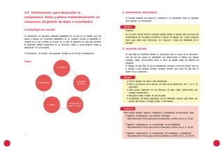 104 105
a. Problema
b. Desarrollo
de un Plan
e. Conclusiones
c. Recolección y
manejo de datos
d. Análisis
Importante:
Para ampliar estudios respecto a estadística y probabilidad se recomienda visitar:
Aspectos metodológicos para elaborar encuestas
http://sistemas02.minedu.gob.pe/archivosdes/fasc_mat/04_mat_e_s1_f9.pdf
Aspectos metodológicos en el aprendizaje de la probabilidad
http://sistemas02.minedu.gob.pe/archivosdes/fasc_mat/04_mat_e_s1_f8.pdf
Aspectos metodológicos en el aprendizaje de la estadística y probabilidad
http://sistemas02.minedu.gob.pe/archivosdes/fasc_mat/04_mat_d_s2_f5.pdfCh
andía Eugenio y otros 2012, Texto para el formador. Para futuros profesores de la educación básica.
Programa ReFIP.
3.4 Orientaciones para desarrollar la
competencia Actúa y piensa matemáticamente en
situaciones de gestión de datos e incertibubre
La investigación escolar
La elaboración de pequeños proyectos estadísticos en el aula es un método que nos
ayuda a abarcar los contenidos estadísticos en un contexto cercano al estudiante; el
contexto es el que convierte un número en un dato. El desarrollo de cada fase permitirá
al estudiante trabajar activamente en su formación, desde la documentación hasta la
elaboración de conclusiones.
A continuación, se muestra una propuesta de fases en el ciclo de la investigación1
.
Fases:
a. planteamiento del problema
El docente presenta una situación o problema a los estudiantes, estos se organizan
para expresar su comprensión.
b. desarrollo del plan
En esta fase es importante diseñar un instrumento para el recojo de la información.
Una vez que los grupos de estudiantes han seleccionado el trabajo que desean
investigar, deben documentarse sobre el tema de estudio antes de elaborar las
preguntas.
El objetivo de esta fase es que los estudiantes conozcan el tema de estudio que van
a abordar y que planteen posibles variables, también será parte de esta fase el
diseño de un cuestionario.
1.
Ejemplo:
Formar equipos de cuatro a seis estudiantes.
Pedir a la dirección de la escuela las listas de los estudiantes del 1.º al 5.° de
secundaria.
Cada equipo dispondrá de una fotocopia de estos datos, seleccionará una
muestra representativa.
Recogerán datos a través de una encuesta.
Contrastarán las tablas elaboradas por los diferentes equipos (que deben ser
iguales para todos) y corregir errores, si los hubiera.
Ejemplo:
Problema
En el centro escolar donde tú estudias puedes realizar un estudio para reconocer las
características de los padres de familia, el tiempo de estudio, etc. ¿Cómo podemos
hacer para saber esta información, sin involucrar a todos los estudiantes de la
escuela?
 