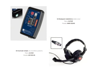 04 Bodypack inalámbrico doble canal
Marca ALTAIR
Modelo WBP-202HD
04 Auricular simple con micrófono giratorio
Marca ALTAIR
Modelo AM-100-2S
 